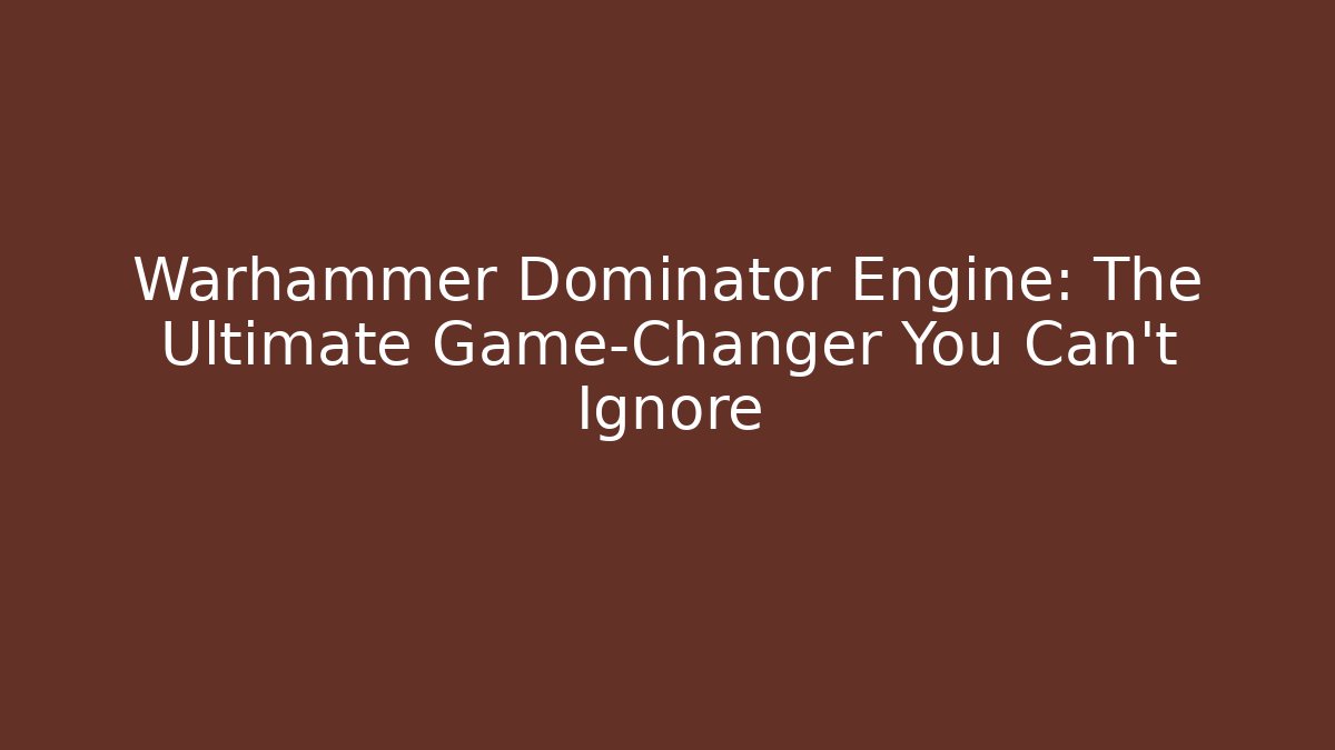 Warhammer Dominator Engine: The Ultimate Game-Changer You Can't Ignore