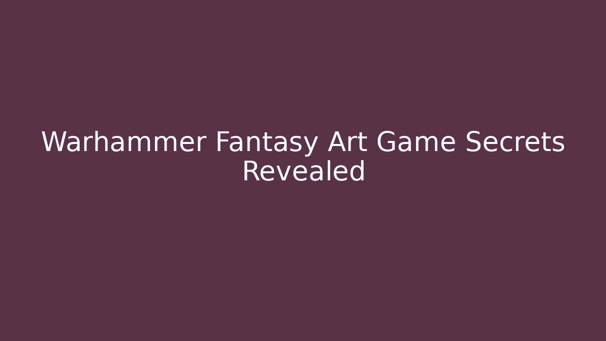 Warhammer Fantasy Art Game Secrets Revealed