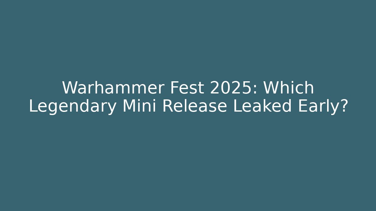 Warhammer Fest 2025: Which Legendary Mini Release Leaked Early?