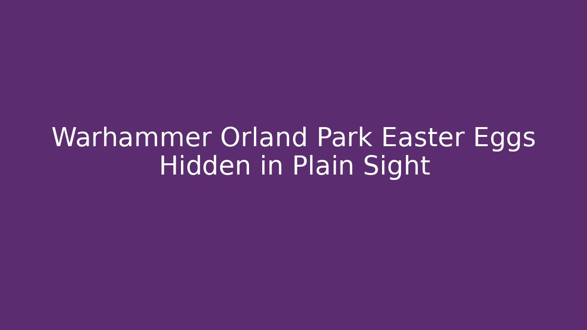 Warhammer Orland Park Easter Eggs Hidden in Plain Sight