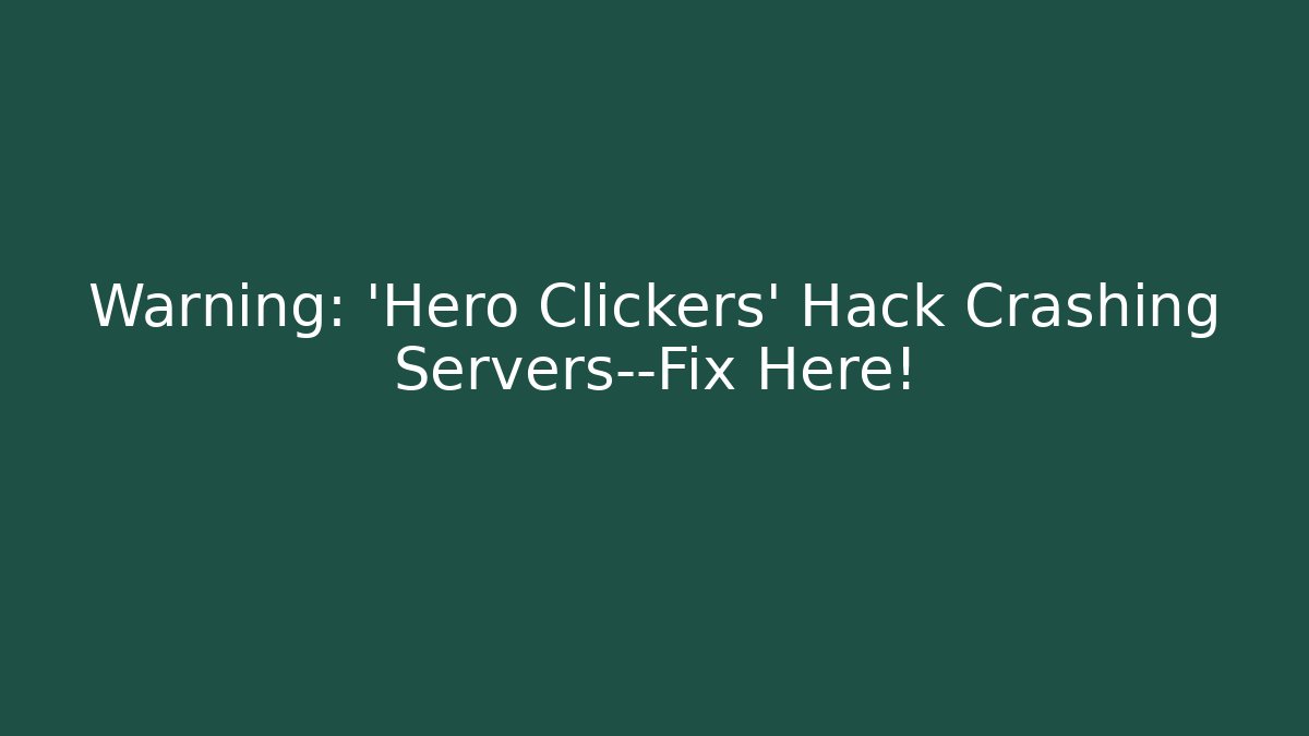 Warning: 'Hero Clickers' Hack Crashing Servers—Fix Here!