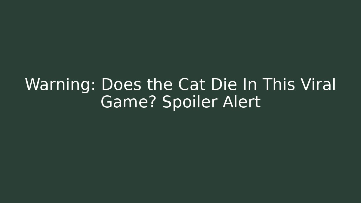 Warning: Does the Cat Die In This Viral Game? Spoiler Alert