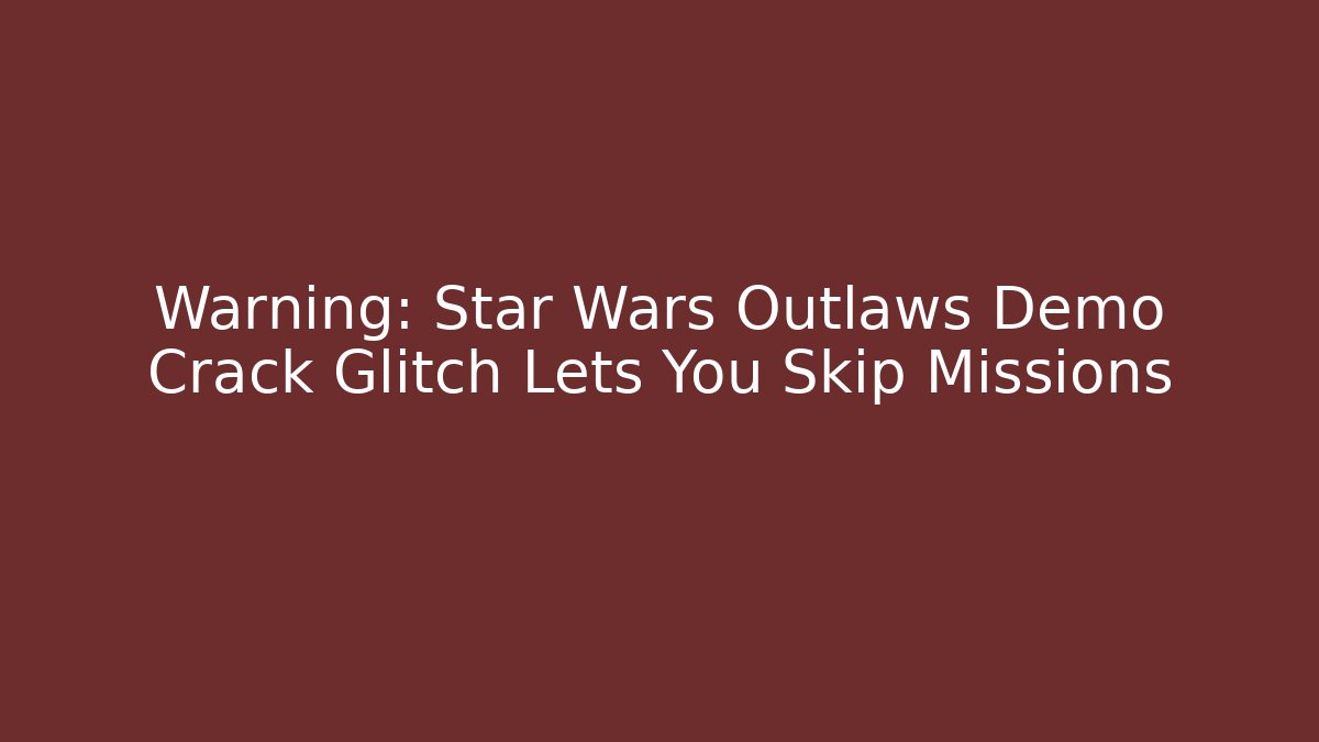 Warning: Star Wars Outlaws Demo Crack Glitch Lets You Skip Missions