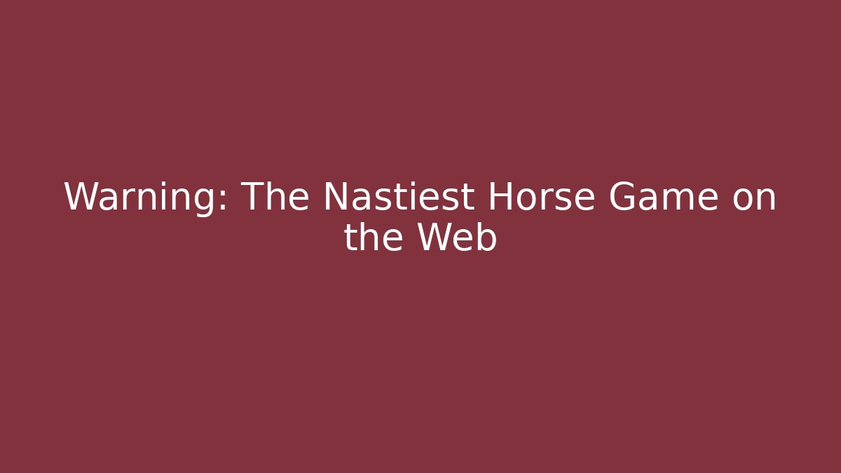 Warning: The Nastiest Horse Game on the Web