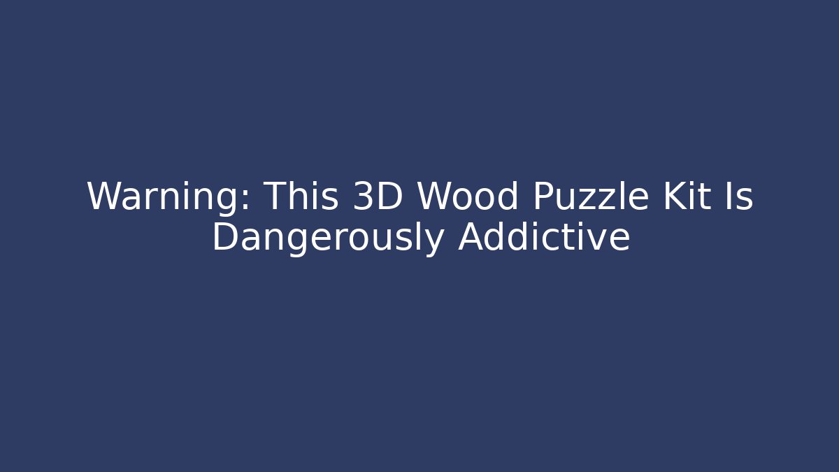 Warning: This 3D Wood Puzzle Kit Is Dangerously Addictive