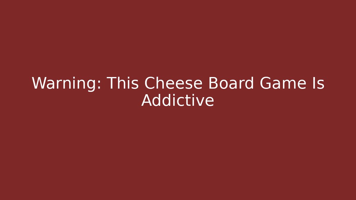 Warning: This Cheese Board Game Is Addictive