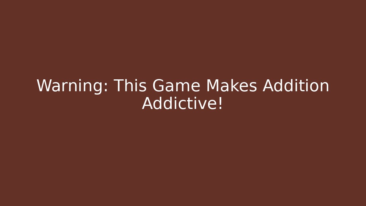 Warning: This Game Makes Addition Addictive!