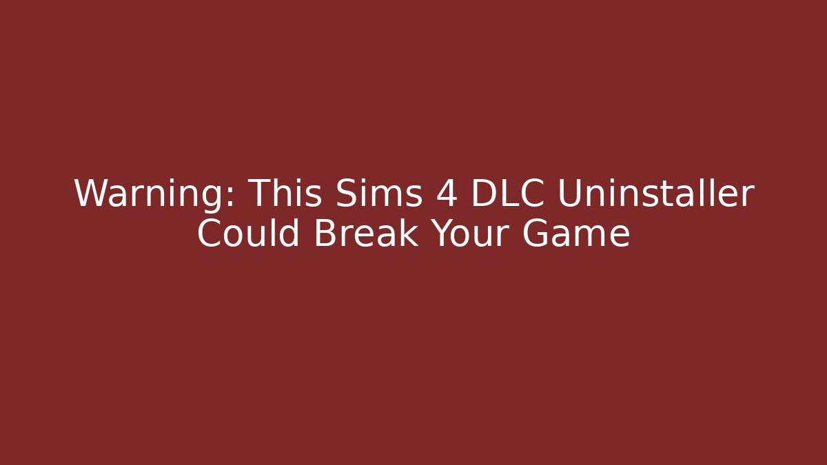 Warning: This Sims 4 DLC Uninstaller Could Break Your Game