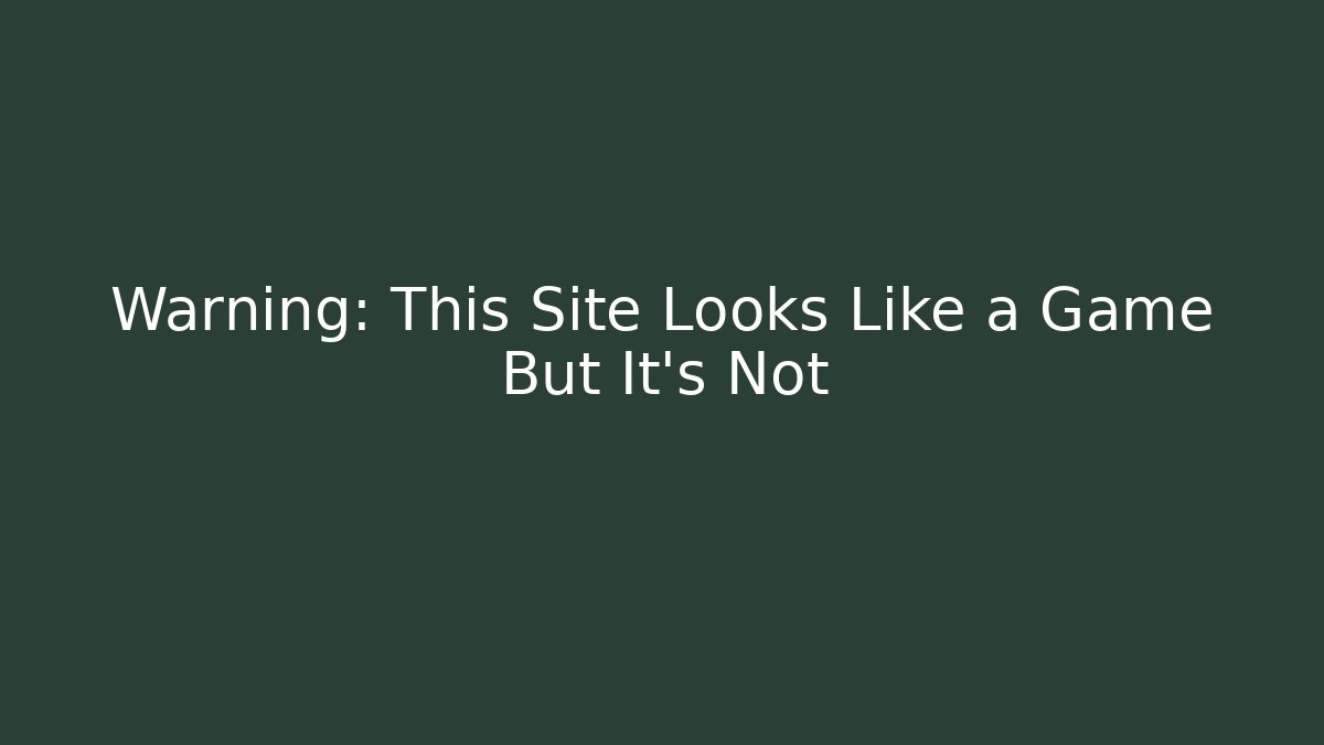 Warning: This Site Looks Like a Game But It's Not