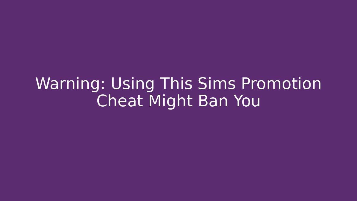 Warning: Using This Sims Promotion Cheat Might Ban You