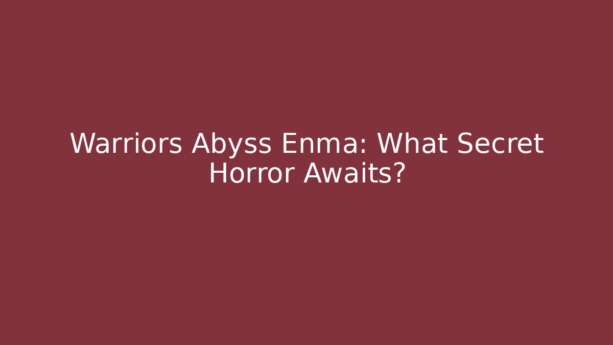 Warriors Abyss Enma: What Secret Horror Awaits?
