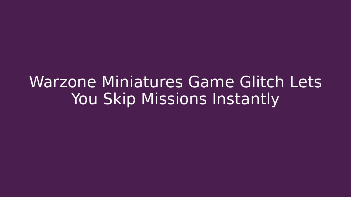 Warzone Miniatures Game Glitch Lets You Skip Missions Instantly