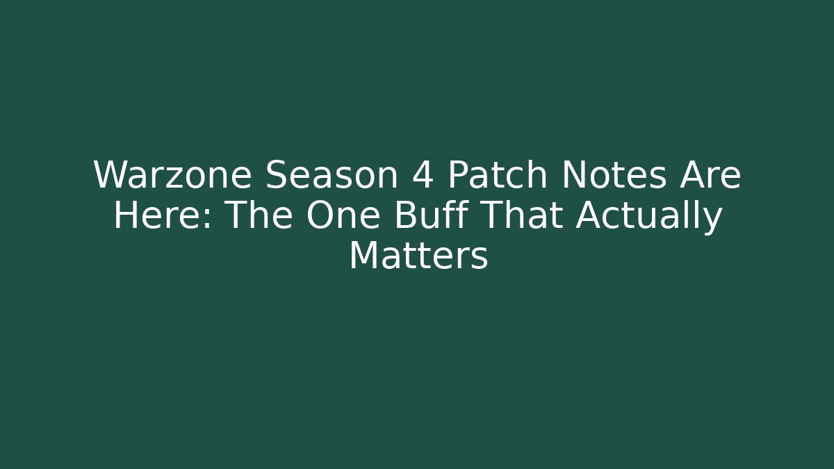 Warzone Season 4 Patch Notes Are Here: The One Buff That Actually Matters