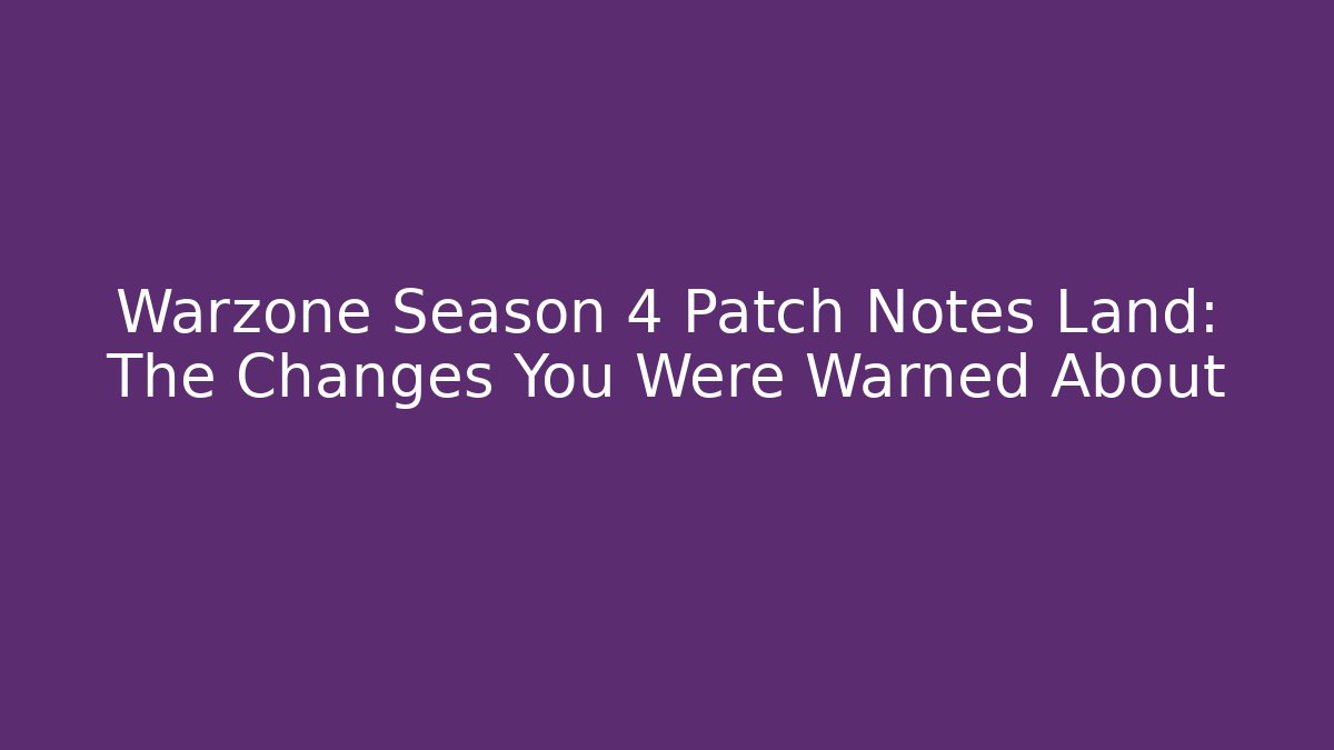 Warzone Season 4 Patch Notes Land: The Changes You Were Warned About