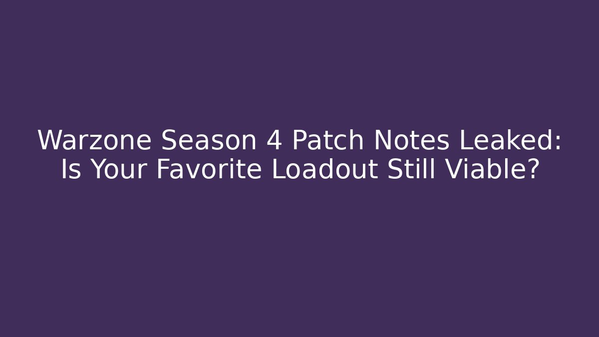 Warzone Season 4 Patch Notes Leaked: Is Your Favorite Loadout Still Viable?
