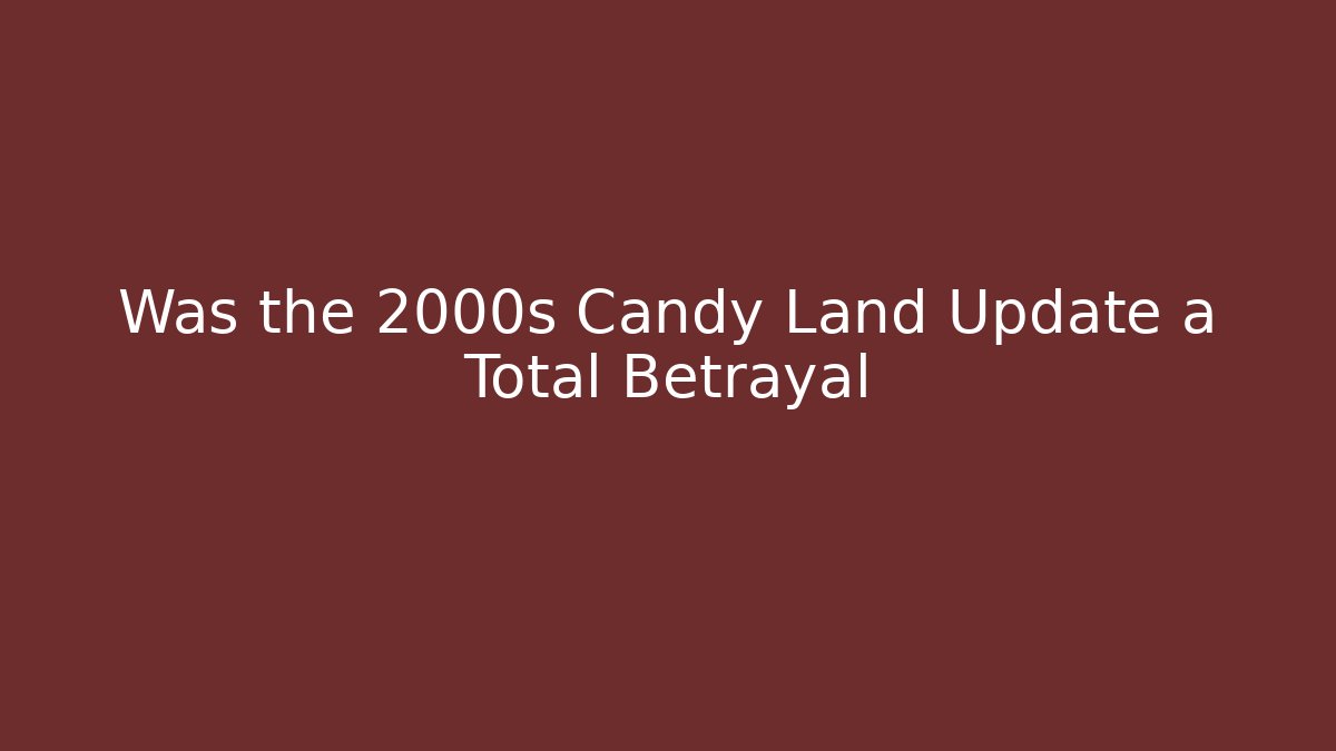 Was the 2000s Candy Land Update a Total Betrayal