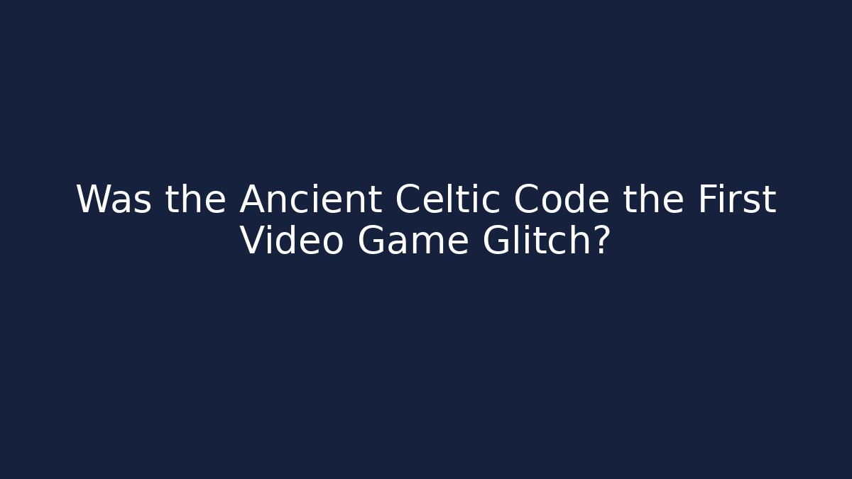 Was the Ancient Celtic Code the First Video Game Glitch?
