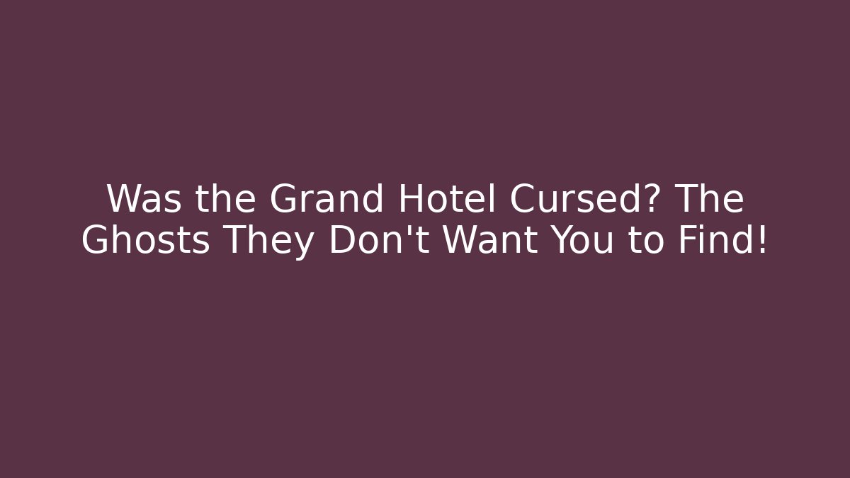 Was the Grand Hotel Cursed? The Ghosts They Don't Want You to Find!