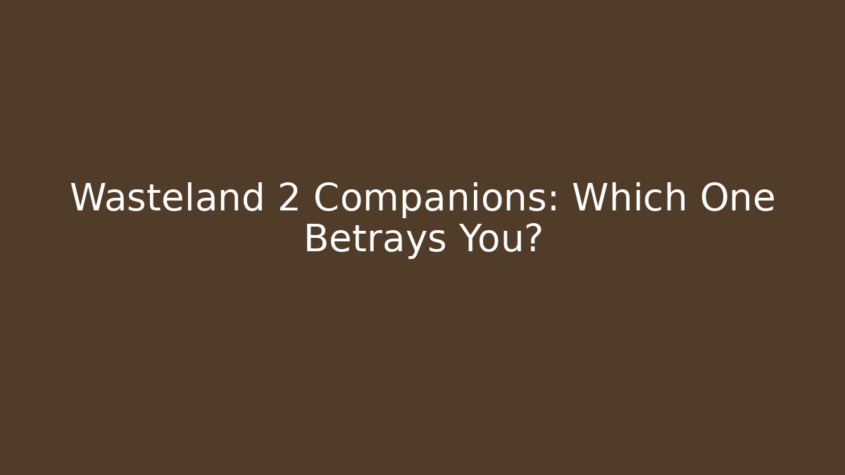 Wasteland 2 Companions: Which One Betrays You? - Felix Cat Insurance