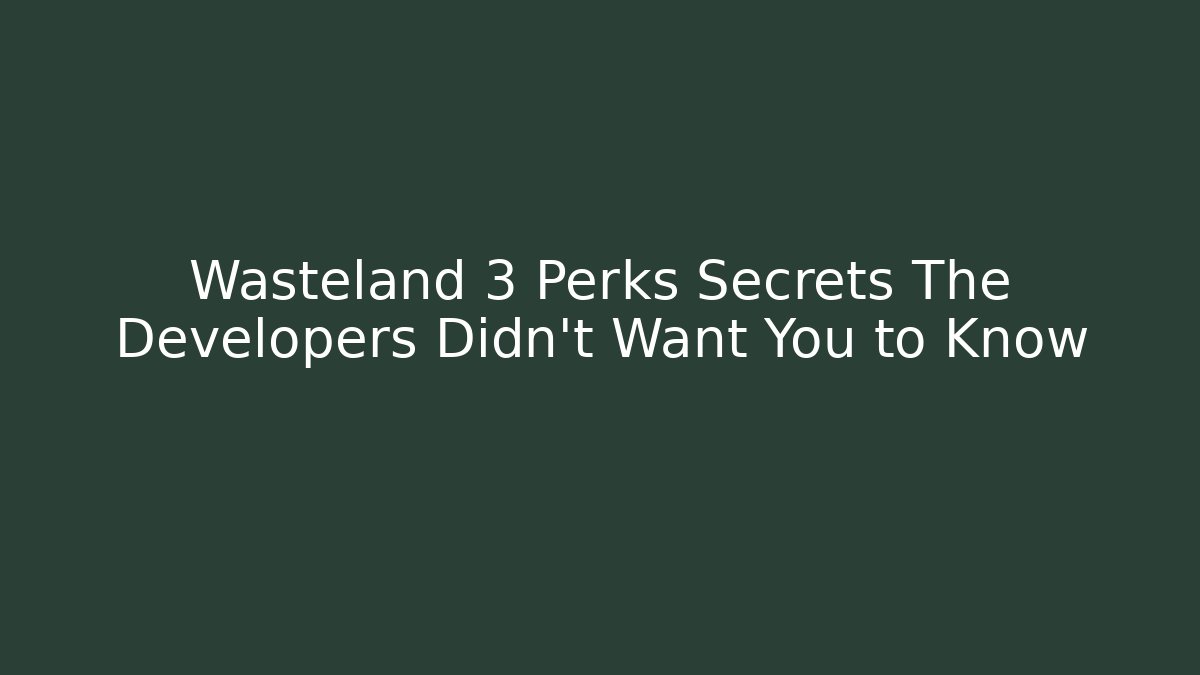 Wasteland 3 Perks Secrets The Developers Didn't Want You to Know