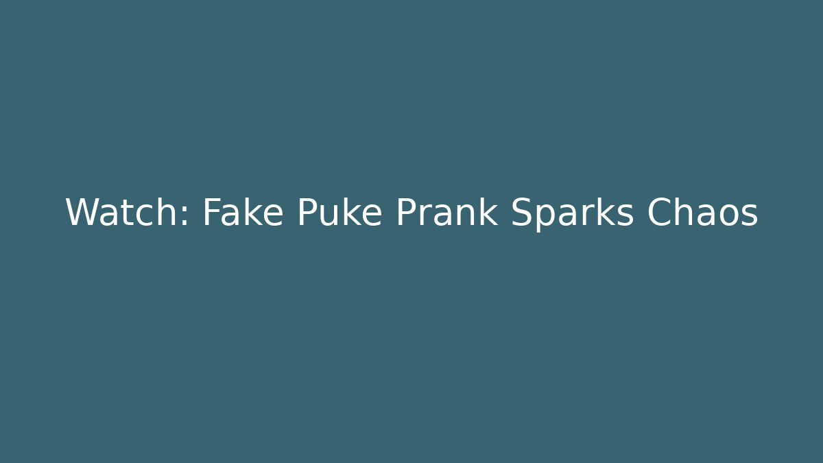 Watch: Fake Puke Prank Sparks Chaos