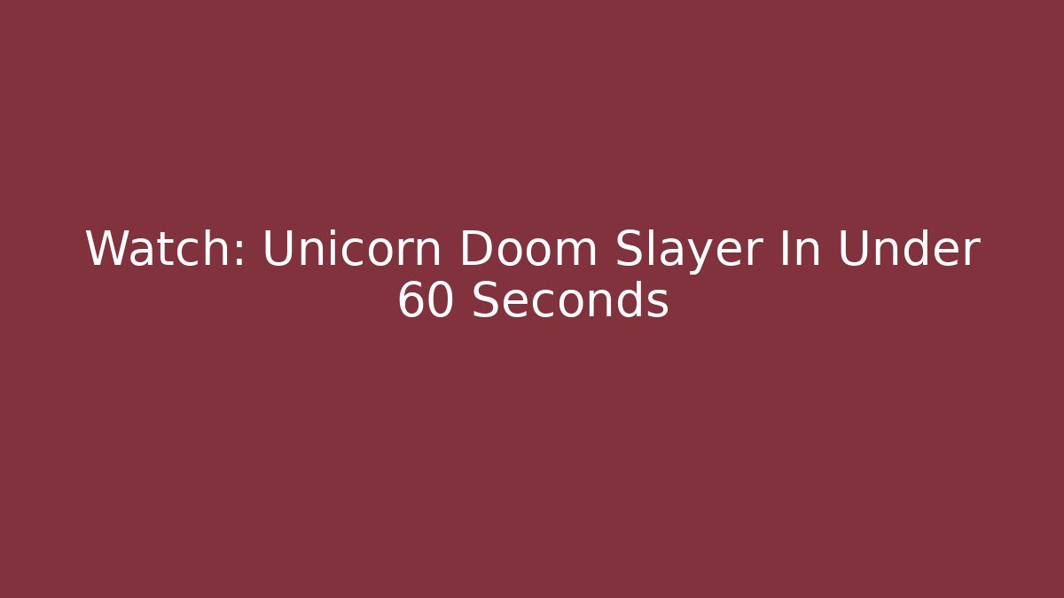 Watch: Unicorn Doom Slayer In Under 60 Seconds