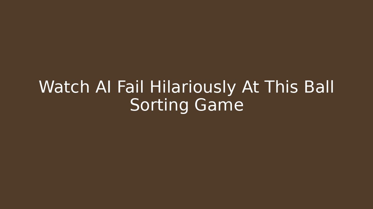 Watch AI Fail Hilariously At This Ball Sorting Game