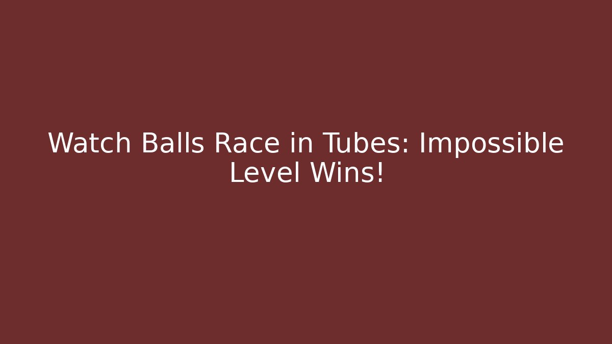 Watch Balls Race in Tubes: Impossible Level Wins!