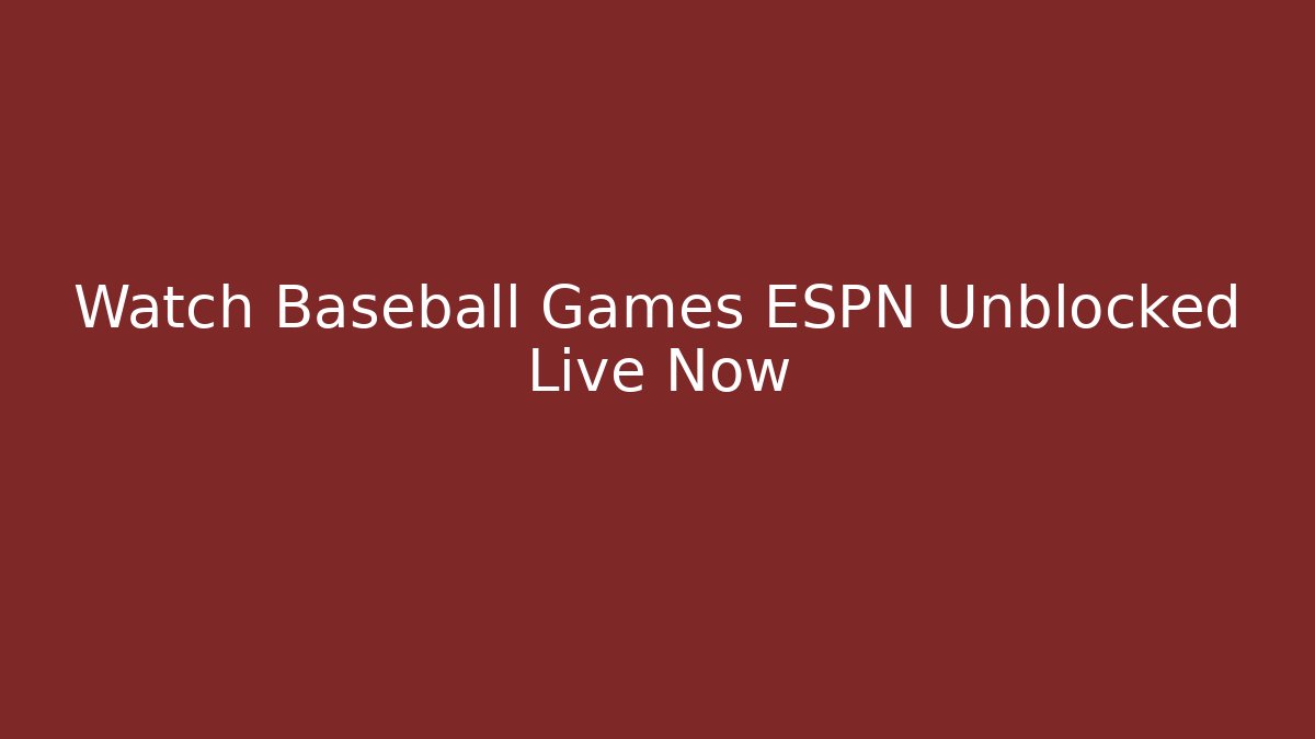 Watch Baseball Games ESPN Unblocked Live Now