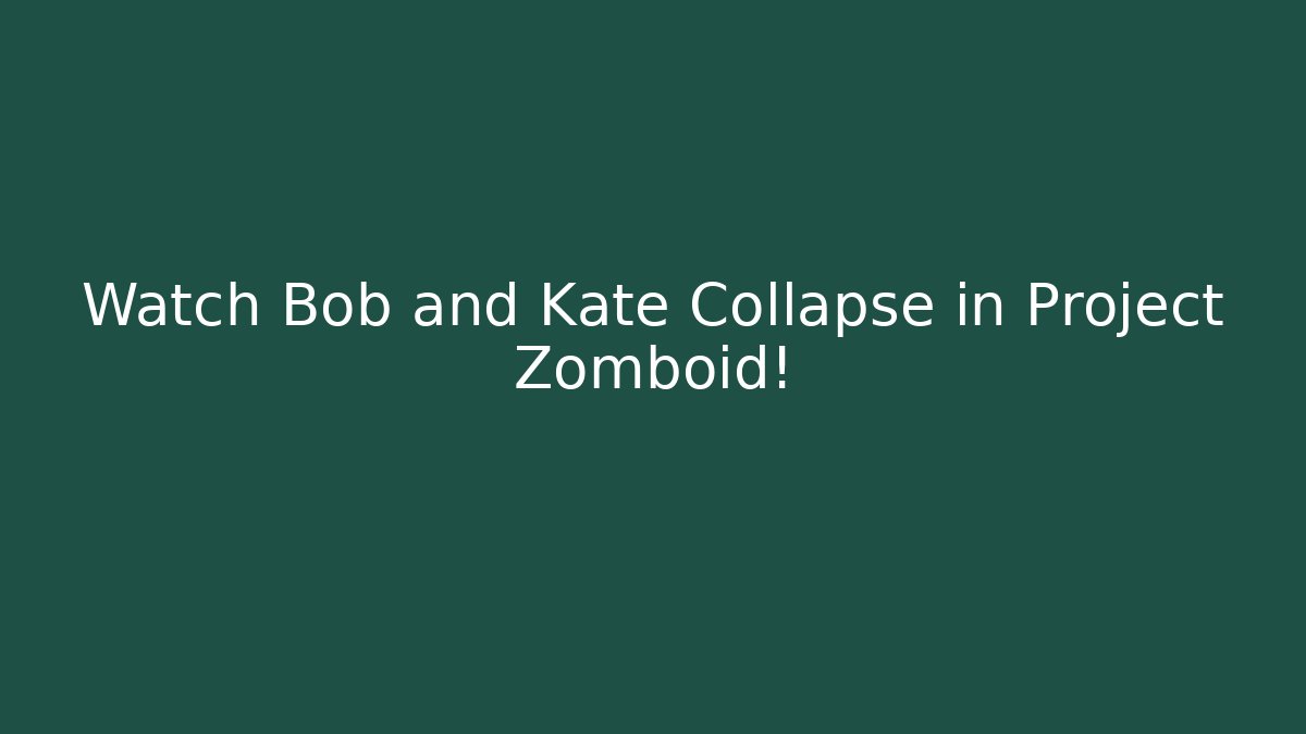 Watch Bob and Kate Collapse in Project Zomboid!