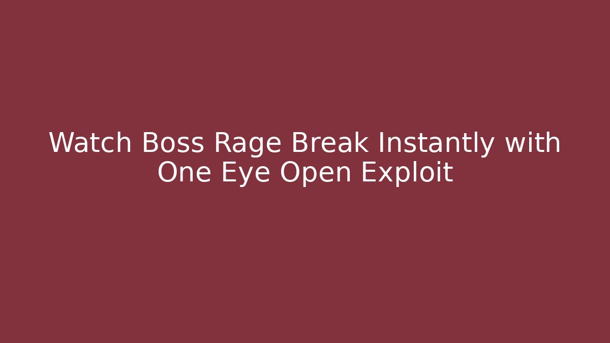 Watch Boss Rage Break Instantly with One Eye Open Exploit