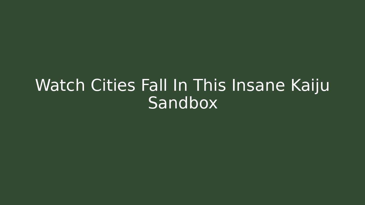 Watch Cities Fall In This Insane Kaiju Sandbox