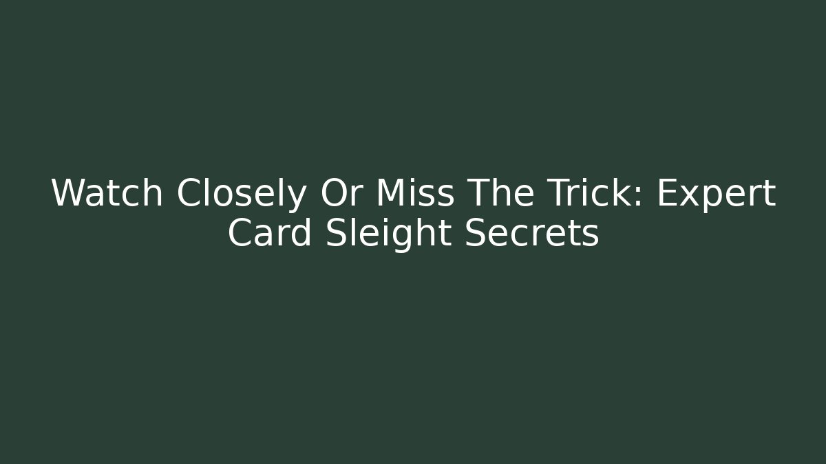 Watch Closely Or Miss The Trick: Expert Card Sleight Secrets