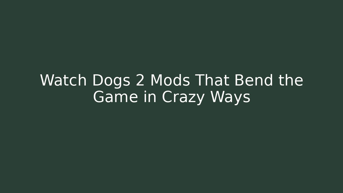 Watch Dogs 2 Mods That Bend the Game in Crazy Ways