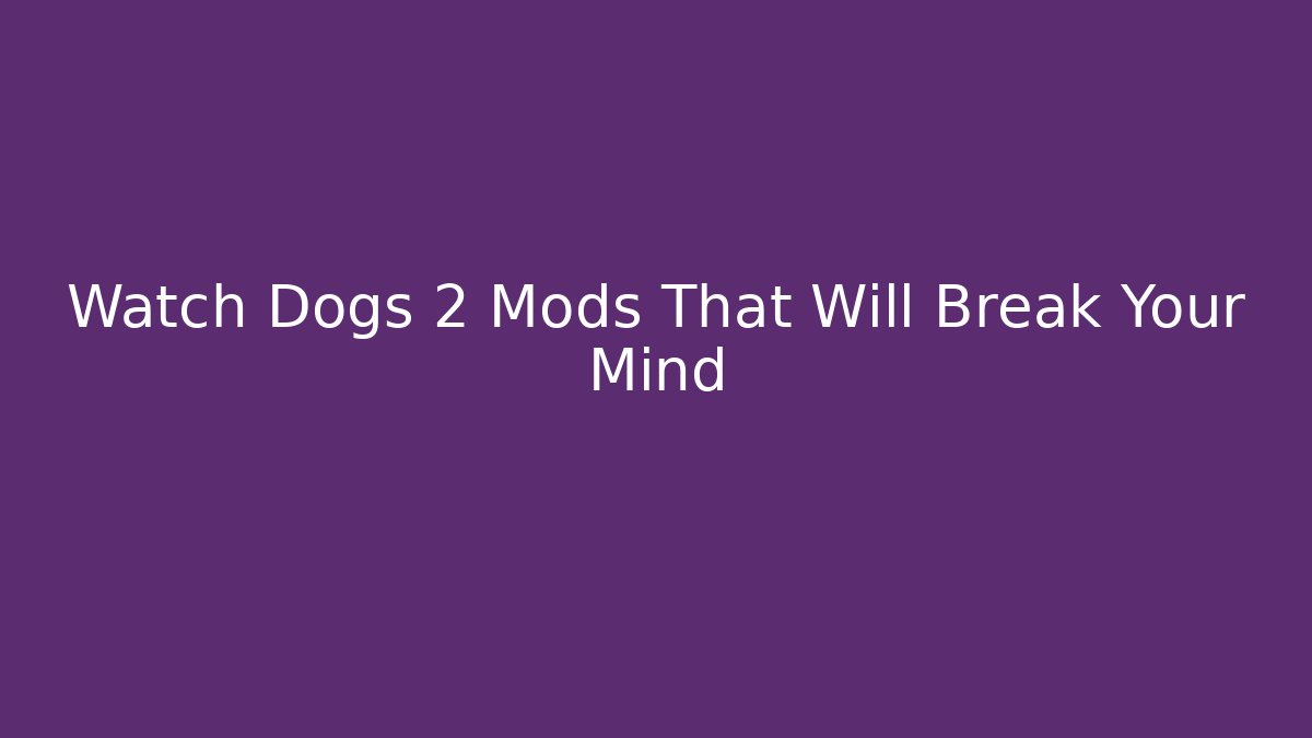 Watch Dogs 2 Mods That Will Break Your Mind - Felix Cat Insurance