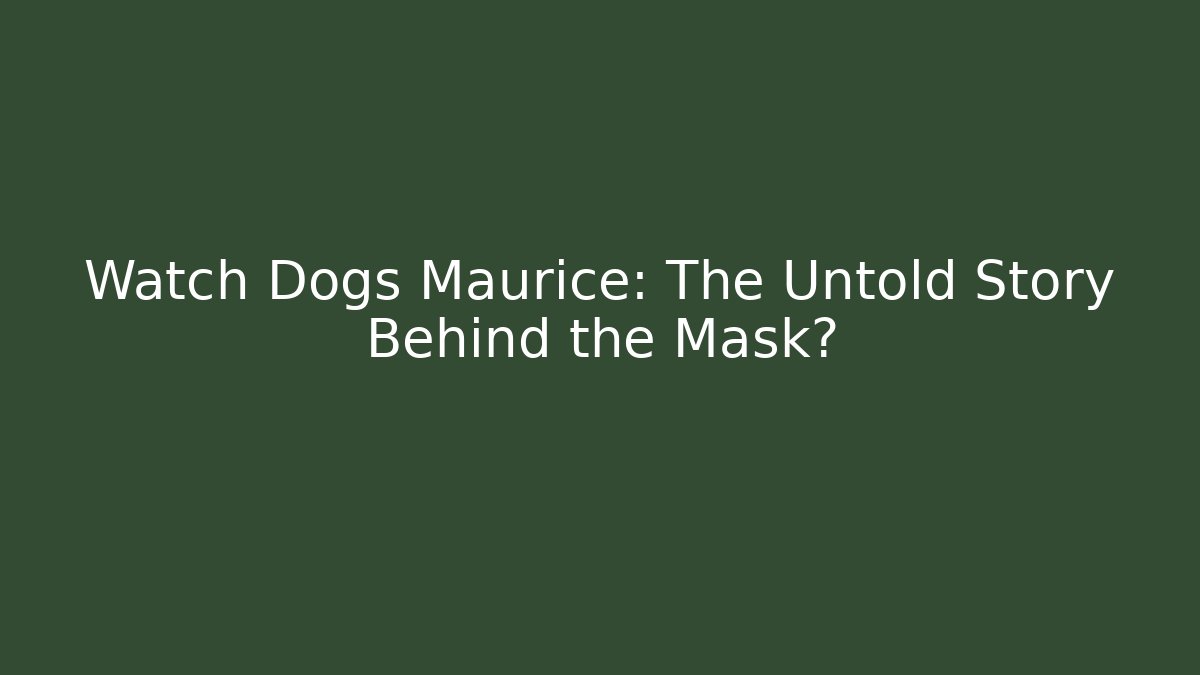 Watch Dogs Maurice: The Untold Story Behind the Mask?