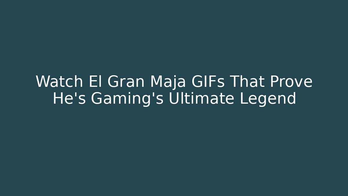 Watch El Gran Maja GIFs That Prove He's Gaming's Ultimate Legend