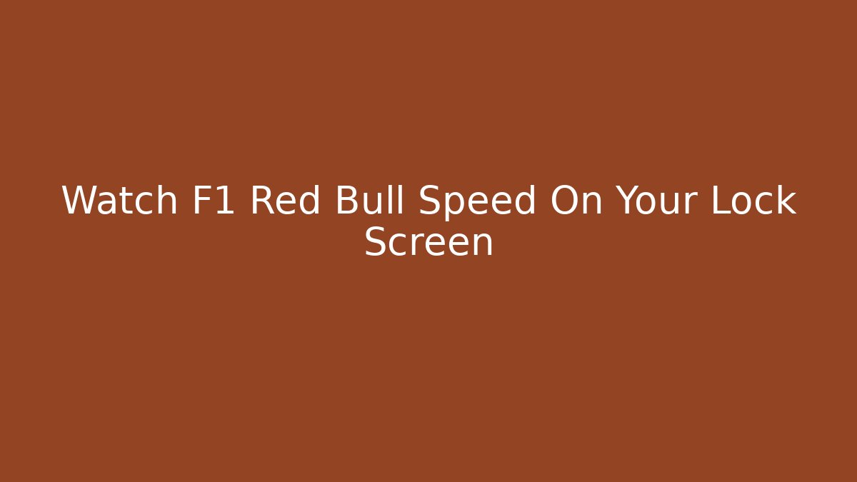 Watch F1 Red Bull Speed On Your Lock Screen