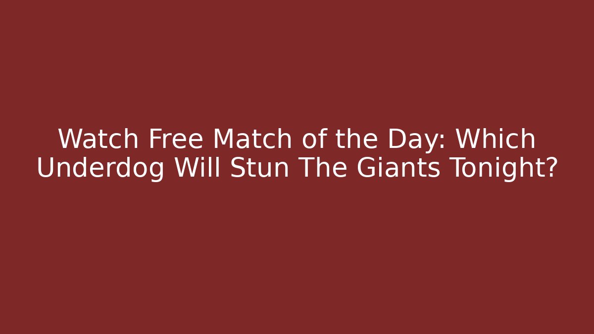 Watch Free Match of the Day: Which Underdog Will Stun The Giants Tonight? - Felix Cat Insurance