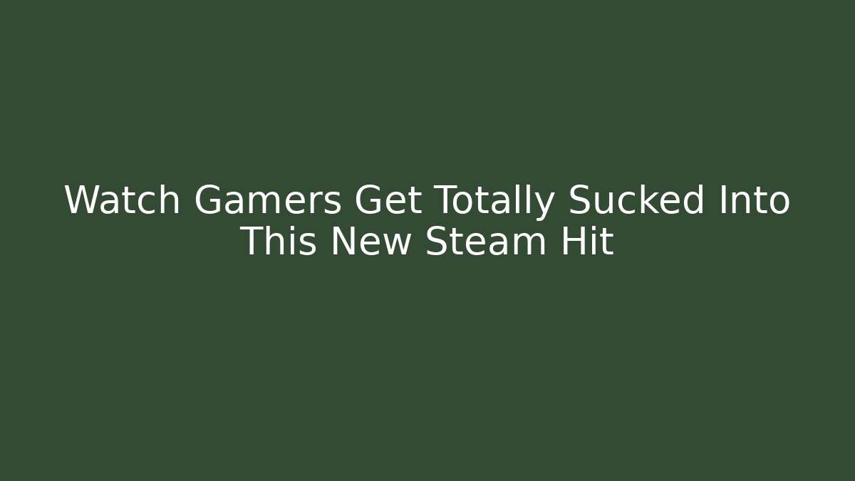Watch Gamers Get Totally Sucked Into This New Steam Hit