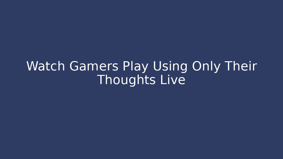 Watch Gamers Play Using Only Their Thoughts Live - Felix Cat Insurance