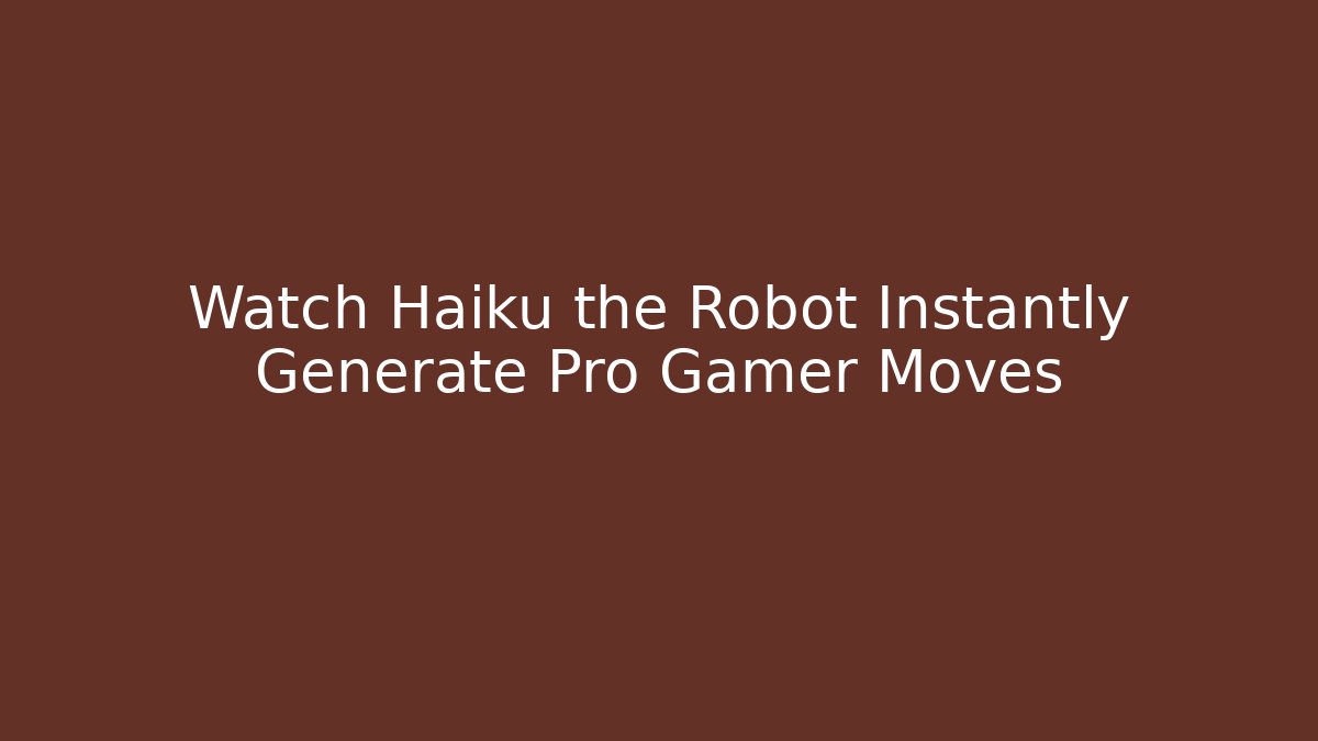 Watch Haiku the Robot Instantly Generate Pro Gamer Moves