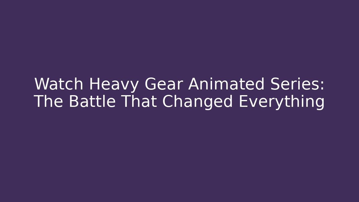 Watch Heavy Gear Animated Series: The Battle That Changed Everything - Felix Cat Insurance