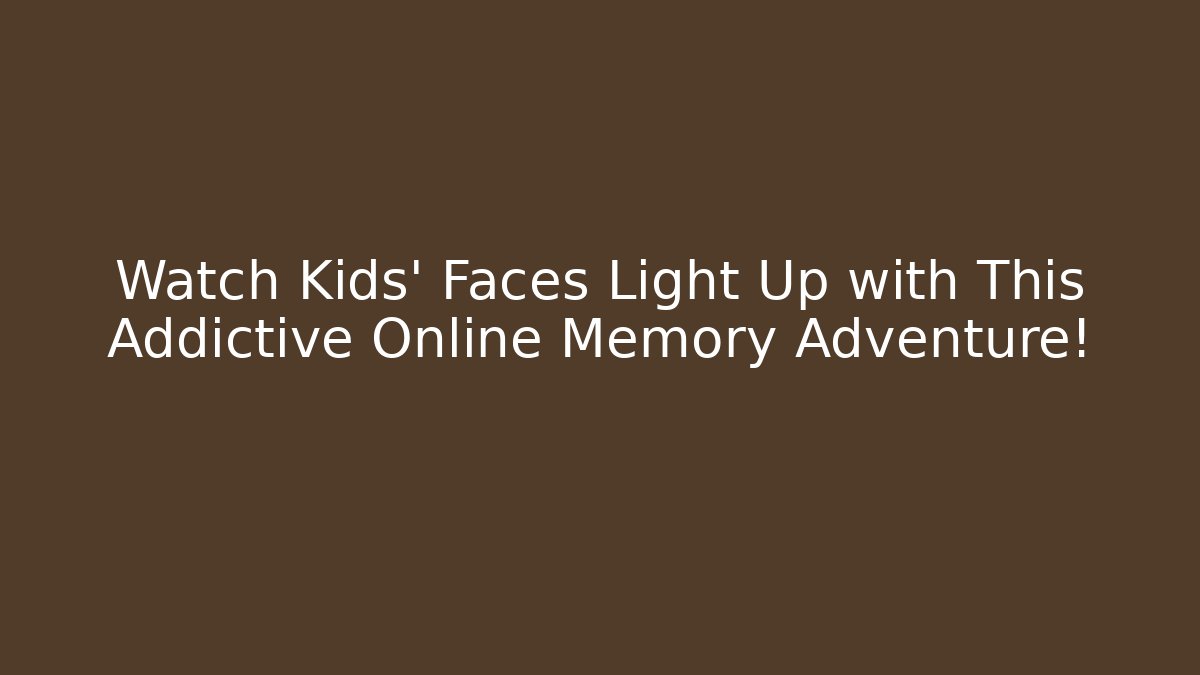 Watch Kids' Faces Light Up with This Addictive Online Memory Adventure!