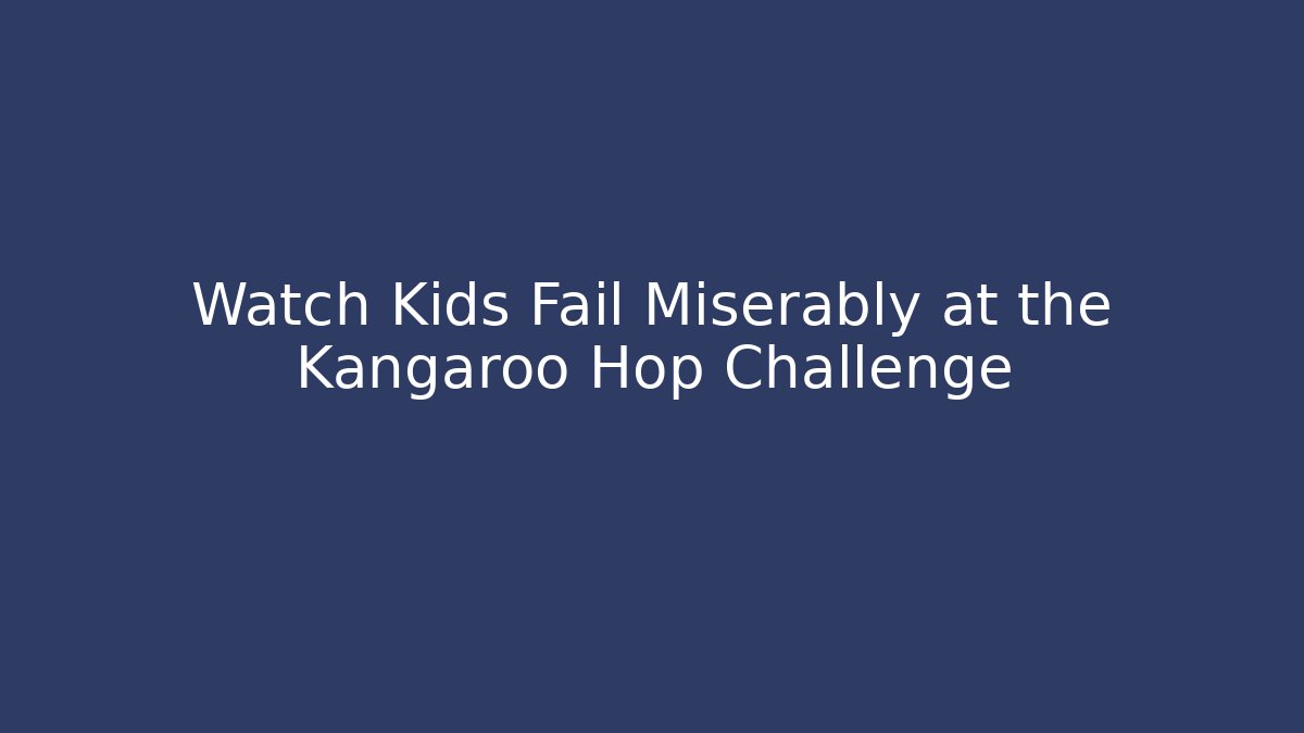 Watch Kids Fail Miserably at the Kangaroo Hop Challenge
