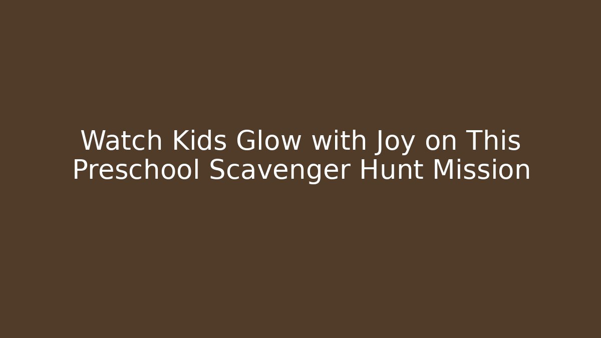 Watch Kids Glow with Joy on This Preschool Scavenger Hunt Mission