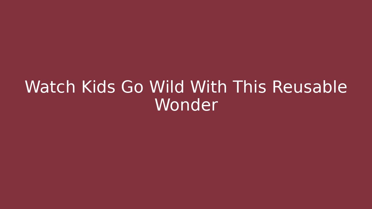 Watch Kids Go Wild With This Reusable Wonder