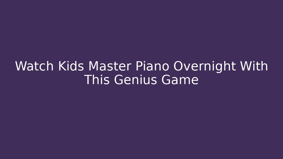 Watch Kids Master Piano Overnight With This Genius Game