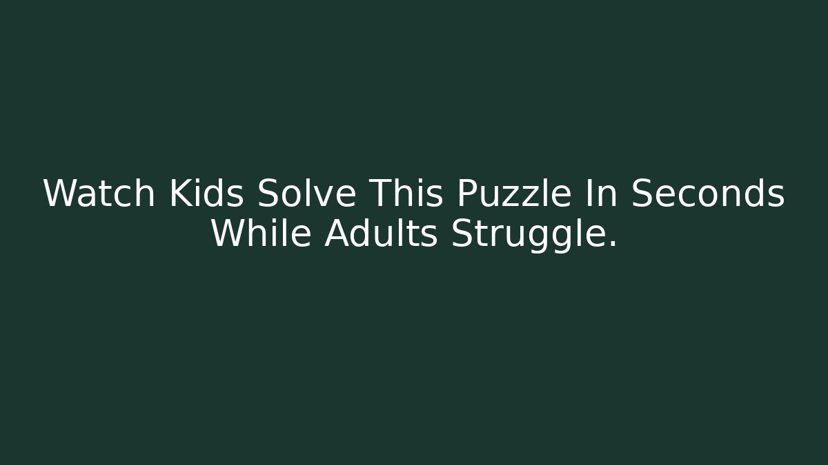 Watch Kids Solve This Puzzle In Seconds While Adults Struggle.
