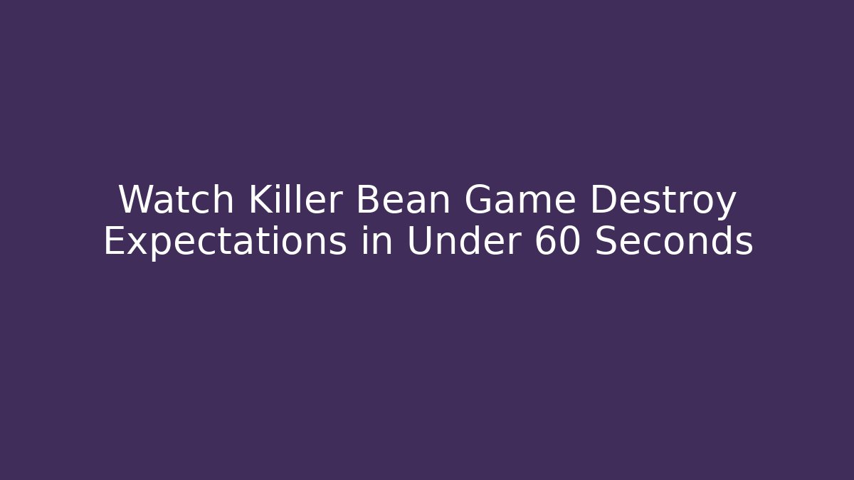 Watch Killer Bean Game Destroy Expectations in Under 60 Seconds